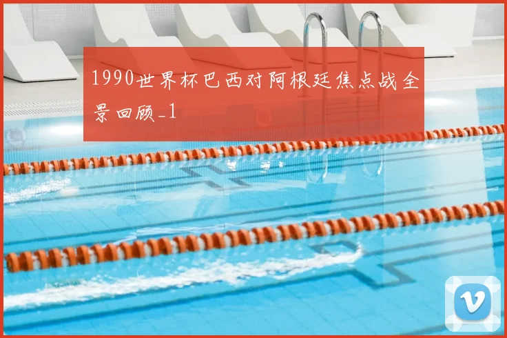 1990世界杯巴西对阿根廷焦点战全景回顾_1